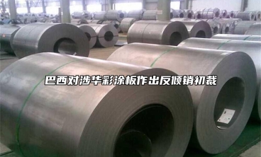 巴西對涉華彩涂板作出反傾銷初裁